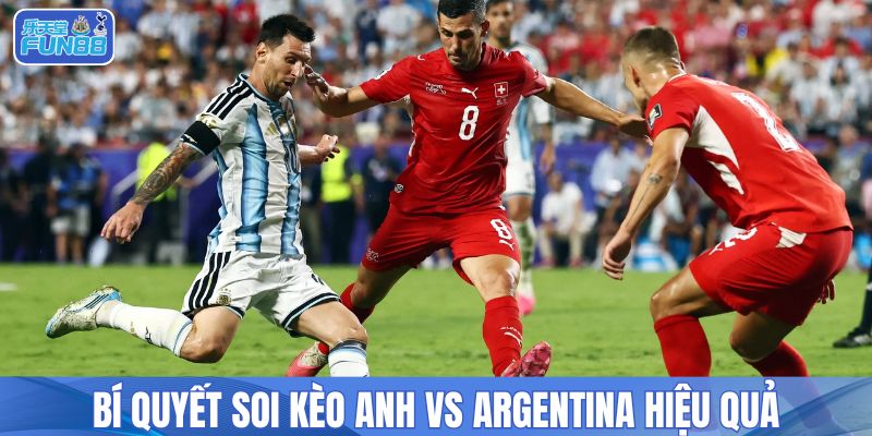 Bí quyết soi kèo Anh vs Argentina hiệu quả
