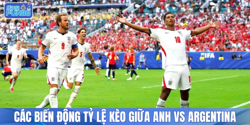Các biến động tỷ lệ kèo giữa Anh vs Argentina