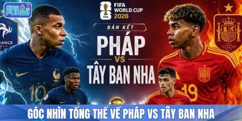 Góc nhìn tổng thể về Pháp vs Tây Ban Nha