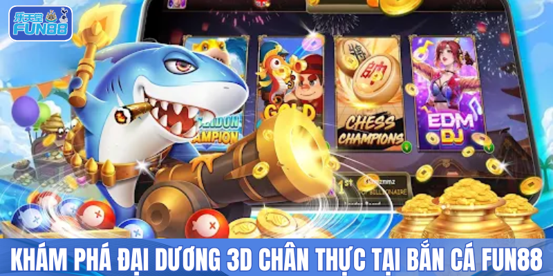 Khám phá đại dương 3D chân thực tại bắn cá FUN88 