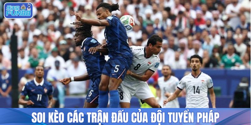Soi kèo các trận đấu của đội tuyển Pháp