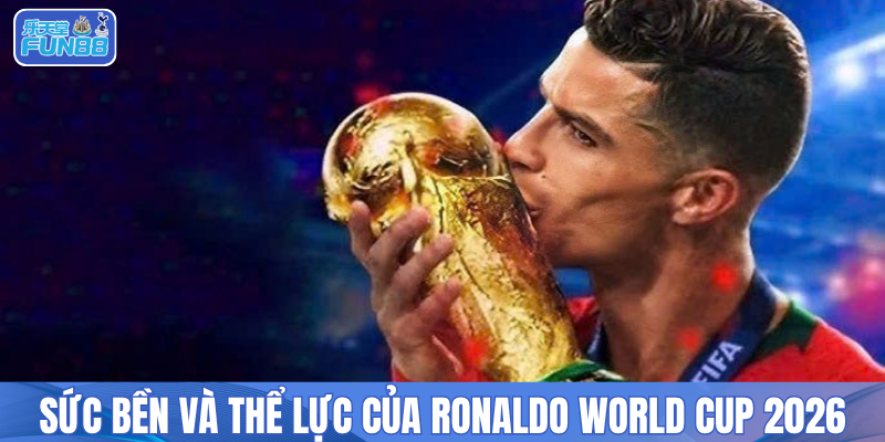 Sức bền và thể lực của Ronaldo World Cup 2026 