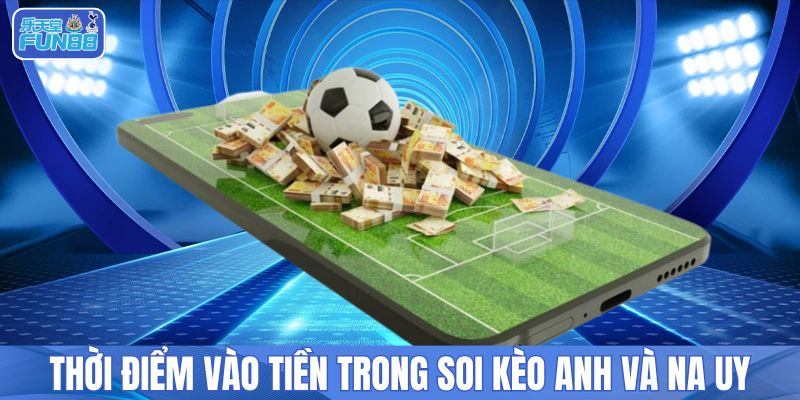 Thời điểm vào tiền trong soi kèo Anh và Na Uy
