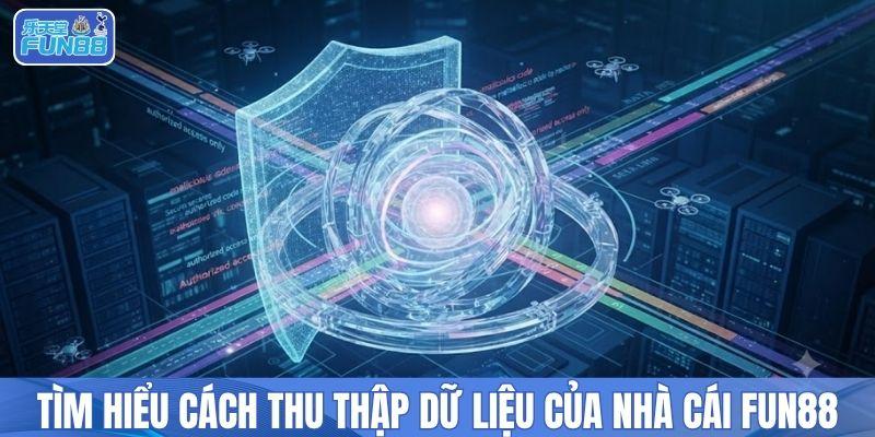 Tìm hiểu cách thu thập dữ liệu của nhà cái FUN88