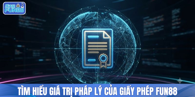Tìm hiểu giá trị pháp lý của giấy phép FUN88